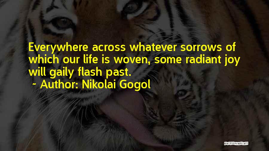 Nikolai Gogol Quotes: Everywhere Across Whatever Sorrows Of Which Our Life Is Woven, Some Radiant Joy Will Gaily Flash Past.