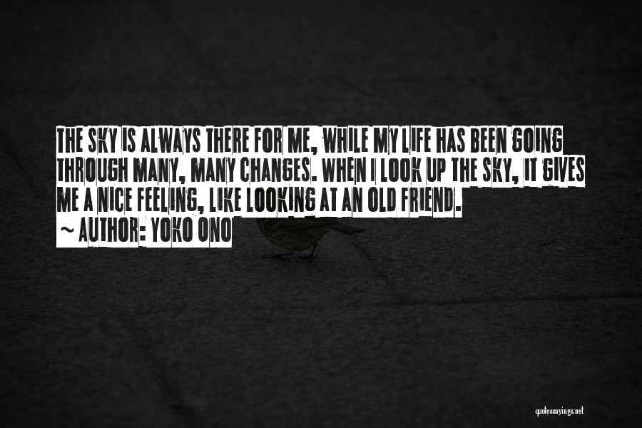 Yoko Ono Quotes: The Sky Is Always There For Me, While My Life Has Been Going Through Many, Many Changes. When I Look