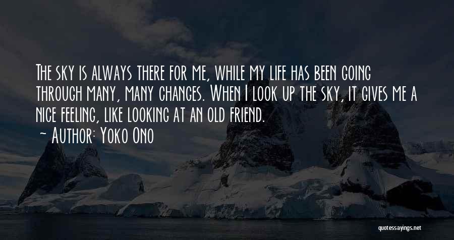 Yoko Ono Quotes: The Sky Is Always There For Me, While My Life Has Been Going Through Many, Many Changes. When I Look