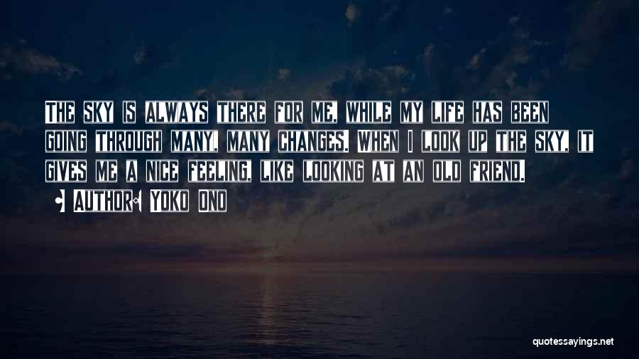 Yoko Ono Quotes: The Sky Is Always There For Me, While My Life Has Been Going Through Many, Many Changes. When I Look