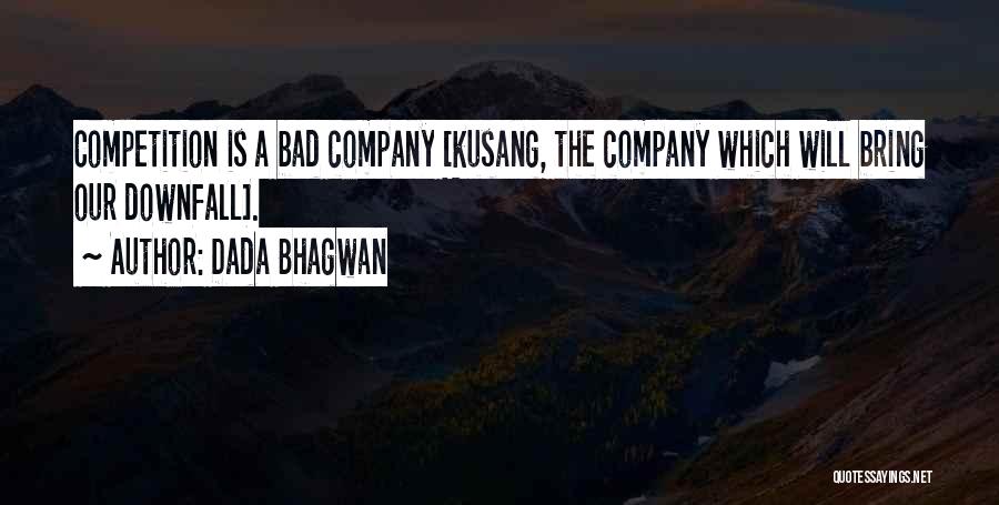 Dada Bhagwan Quotes: Competition Is A Bad Company [kusang, The Company Which Will Bring Our Downfall].