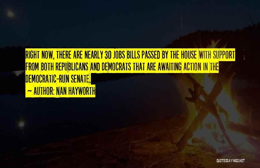 Nan Hayworth Quotes: Right Now, There Are Nearly 30 Jobs Bills Passed By The House With Support From Both Republicans And Democrats That