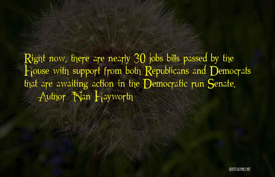 Nan Hayworth Quotes: Right Now, There Are Nearly 30 Jobs Bills Passed By The House With Support From Both Republicans And Democrats That