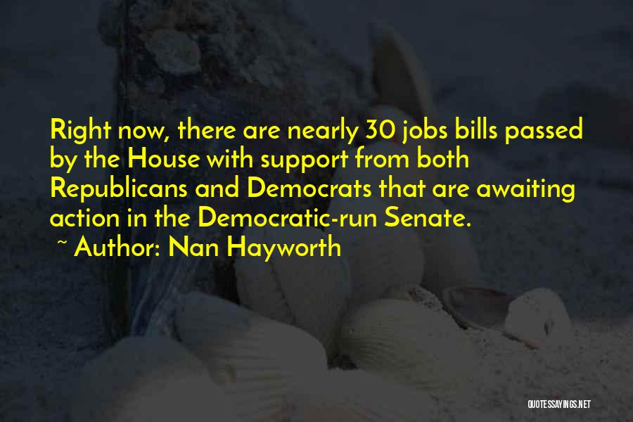 Nan Hayworth Quotes: Right Now, There Are Nearly 30 Jobs Bills Passed By The House With Support From Both Republicans And Democrats That