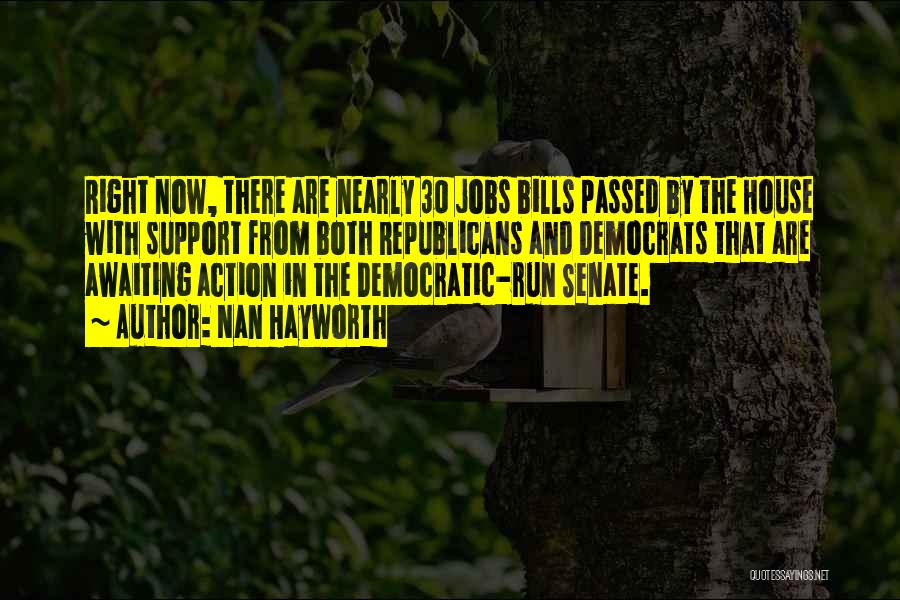 Nan Hayworth Quotes: Right Now, There Are Nearly 30 Jobs Bills Passed By The House With Support From Both Republicans And Democrats That