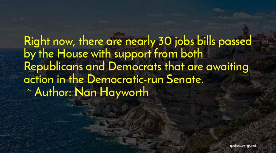 Nan Hayworth Quotes: Right Now, There Are Nearly 30 Jobs Bills Passed By The House With Support From Both Republicans And Democrats That