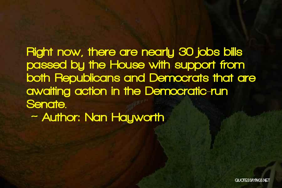 Nan Hayworth Quotes: Right Now, There Are Nearly 30 Jobs Bills Passed By The House With Support From Both Republicans And Democrats That