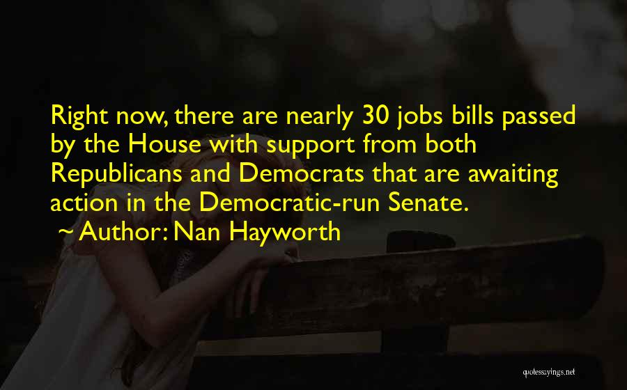 Nan Hayworth Quotes: Right Now, There Are Nearly 30 Jobs Bills Passed By The House With Support From Both Republicans And Democrats That