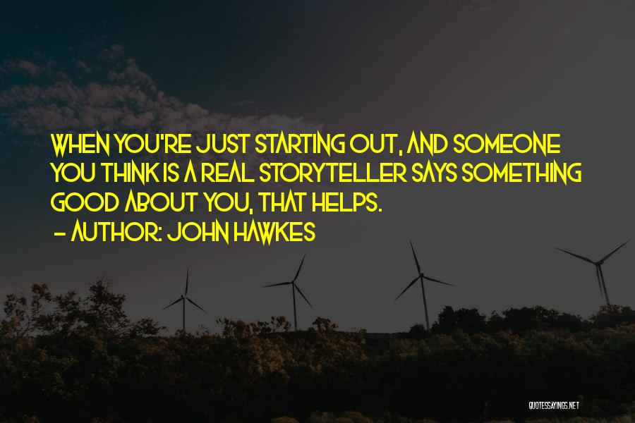 John Hawkes Quotes: When You're Just Starting Out, And Someone You Think Is A Real Storyteller Says Something Good About You, That Helps.