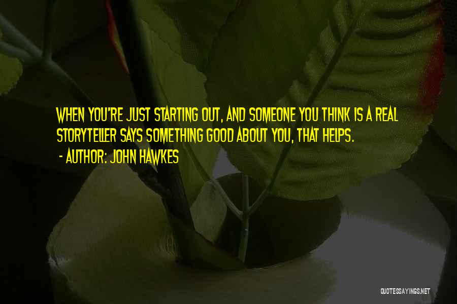 John Hawkes Quotes: When You're Just Starting Out, And Someone You Think Is A Real Storyteller Says Something Good About You, That Helps.