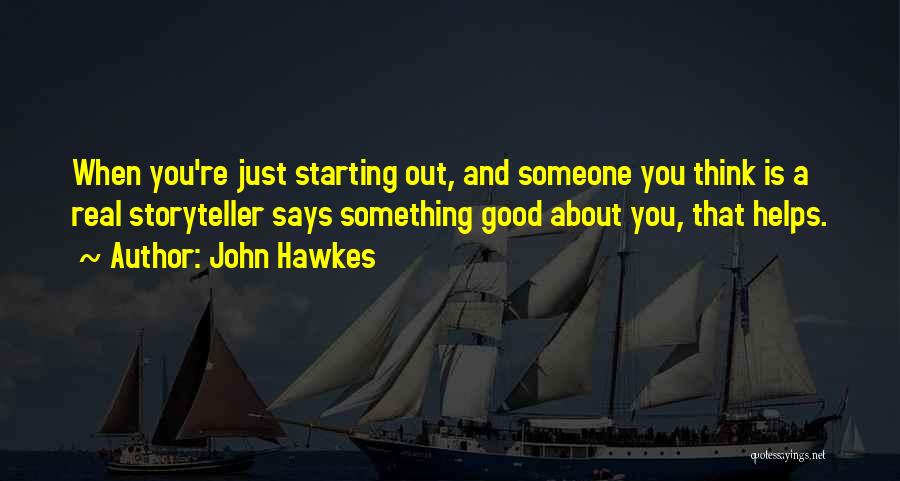 John Hawkes Quotes: When You're Just Starting Out, And Someone You Think Is A Real Storyteller Says Something Good About You, That Helps.