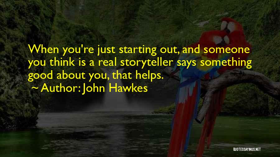 John Hawkes Quotes: When You're Just Starting Out, And Someone You Think Is A Real Storyteller Says Something Good About You, That Helps.
