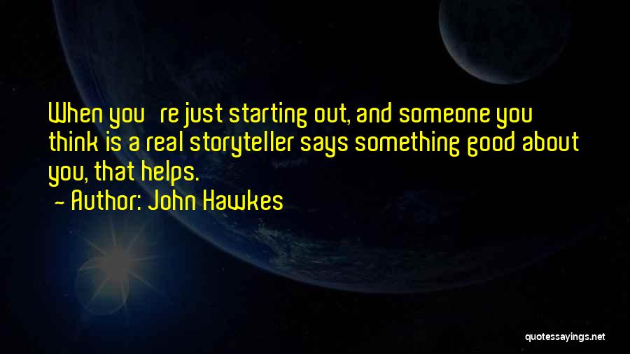 John Hawkes Quotes: When You're Just Starting Out, And Someone You Think Is A Real Storyteller Says Something Good About You, That Helps.