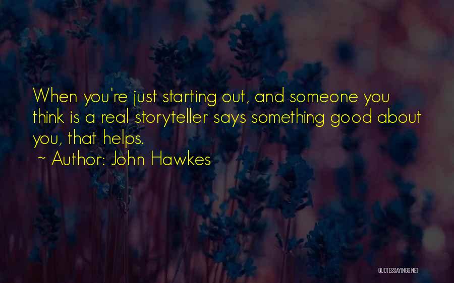 John Hawkes Quotes: When You're Just Starting Out, And Someone You Think Is A Real Storyteller Says Something Good About You, That Helps.