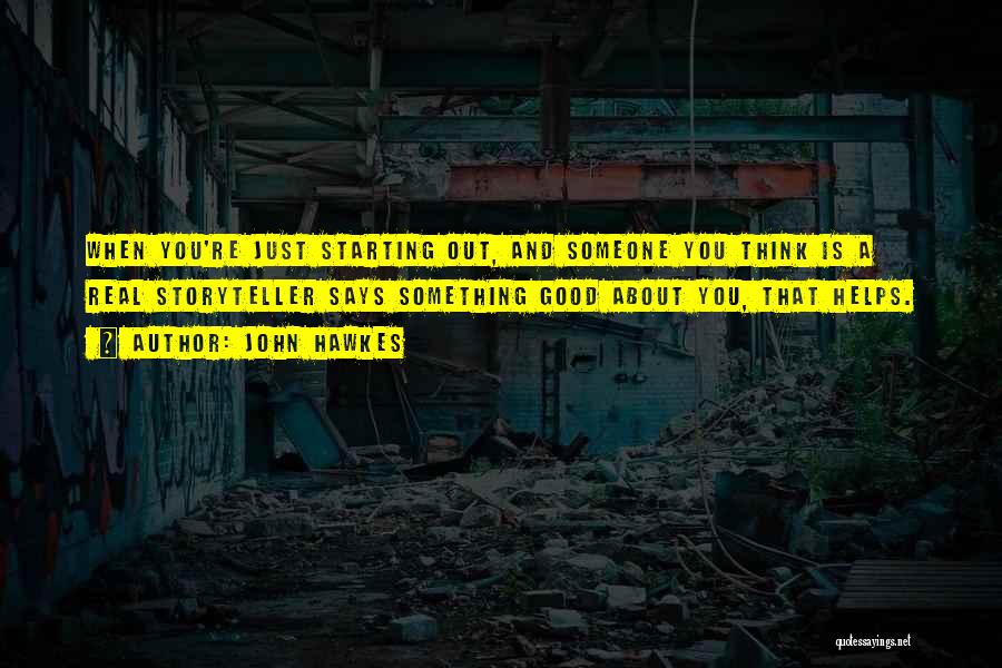 John Hawkes Quotes: When You're Just Starting Out, And Someone You Think Is A Real Storyteller Says Something Good About You, That Helps.