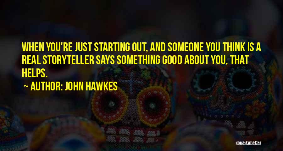 John Hawkes Quotes: When You're Just Starting Out, And Someone You Think Is A Real Storyteller Says Something Good About You, That Helps.