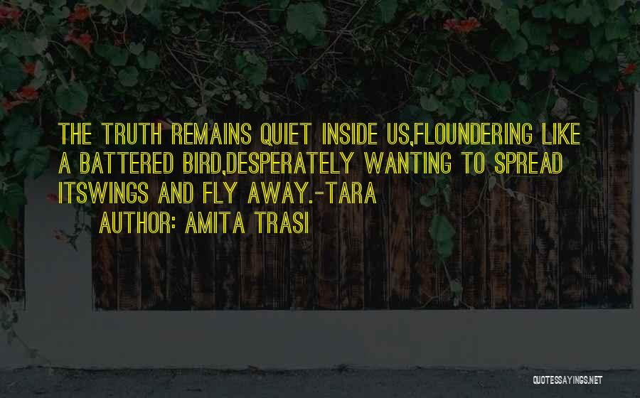 Amita Trasi Quotes: The Truth Remains Quiet Inside Us,floundering Like A Battered Bird,desperately Wanting To Spread Itswings And Fly Away.-tara