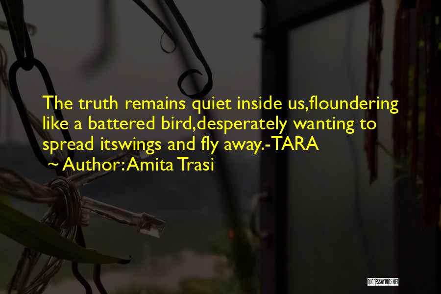 Amita Trasi Quotes: The Truth Remains Quiet Inside Us,floundering Like A Battered Bird,desperately Wanting To Spread Itswings And Fly Away.-tara