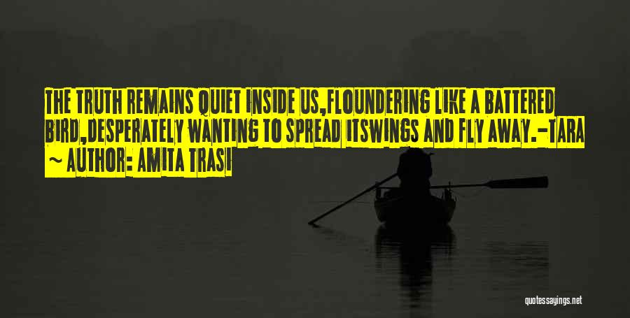 Amita Trasi Quotes: The Truth Remains Quiet Inside Us,floundering Like A Battered Bird,desperately Wanting To Spread Itswings And Fly Away.-tara