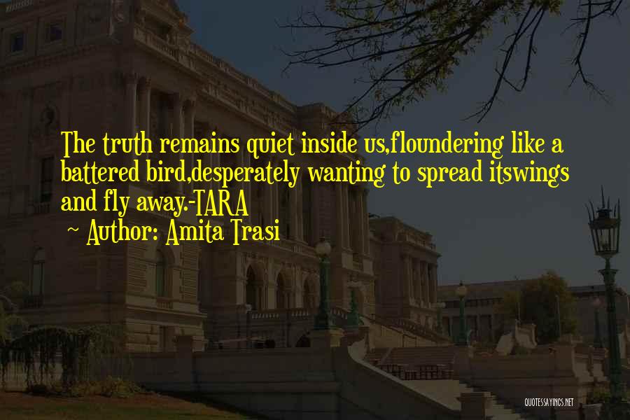 Amita Trasi Quotes: The Truth Remains Quiet Inside Us,floundering Like A Battered Bird,desperately Wanting To Spread Itswings And Fly Away.-tara