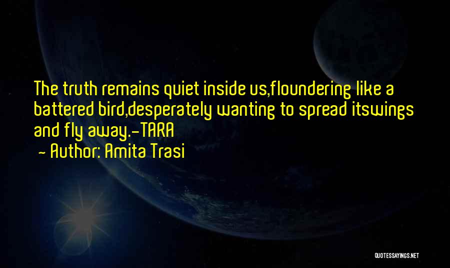 Amita Trasi Quotes: The Truth Remains Quiet Inside Us,floundering Like A Battered Bird,desperately Wanting To Spread Itswings And Fly Away.-tara