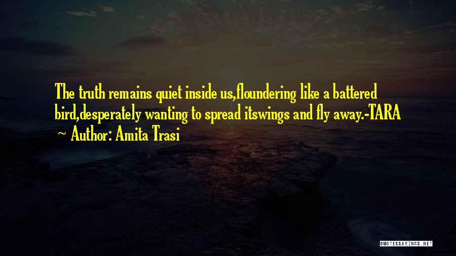 Amita Trasi Quotes: The Truth Remains Quiet Inside Us,floundering Like A Battered Bird,desperately Wanting To Spread Itswings And Fly Away.-tara