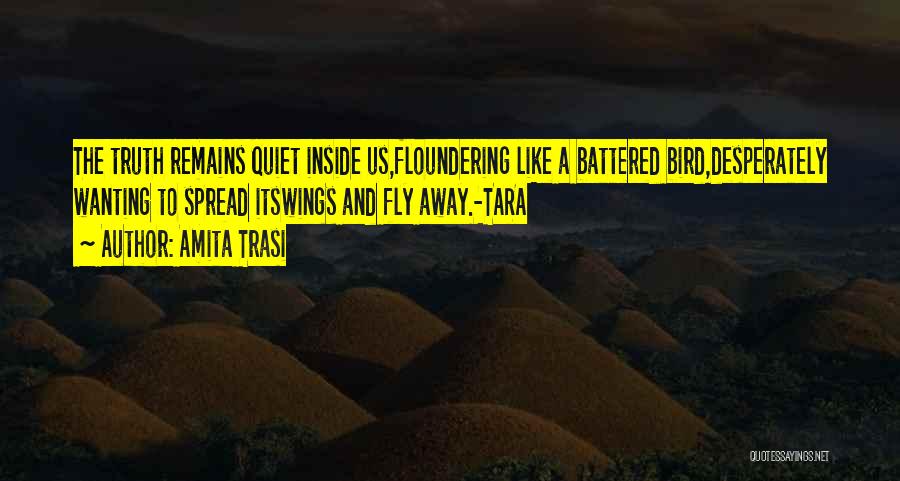 Amita Trasi Quotes: The Truth Remains Quiet Inside Us,floundering Like A Battered Bird,desperately Wanting To Spread Itswings And Fly Away.-tara