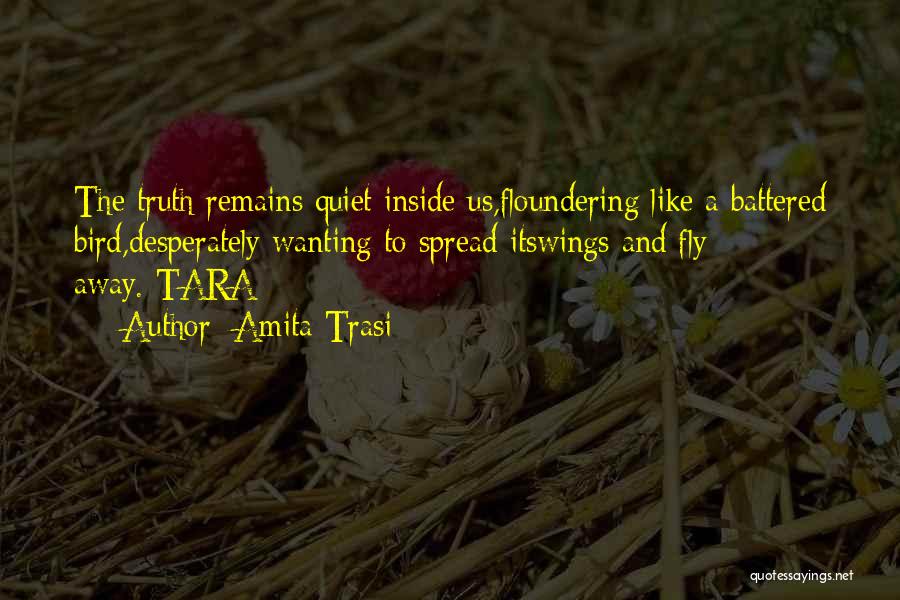 Amita Trasi Quotes: The Truth Remains Quiet Inside Us,floundering Like A Battered Bird,desperately Wanting To Spread Itswings And Fly Away.-tara