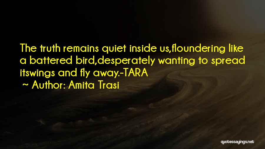 Amita Trasi Quotes: The Truth Remains Quiet Inside Us,floundering Like A Battered Bird,desperately Wanting To Spread Itswings And Fly Away.-tara