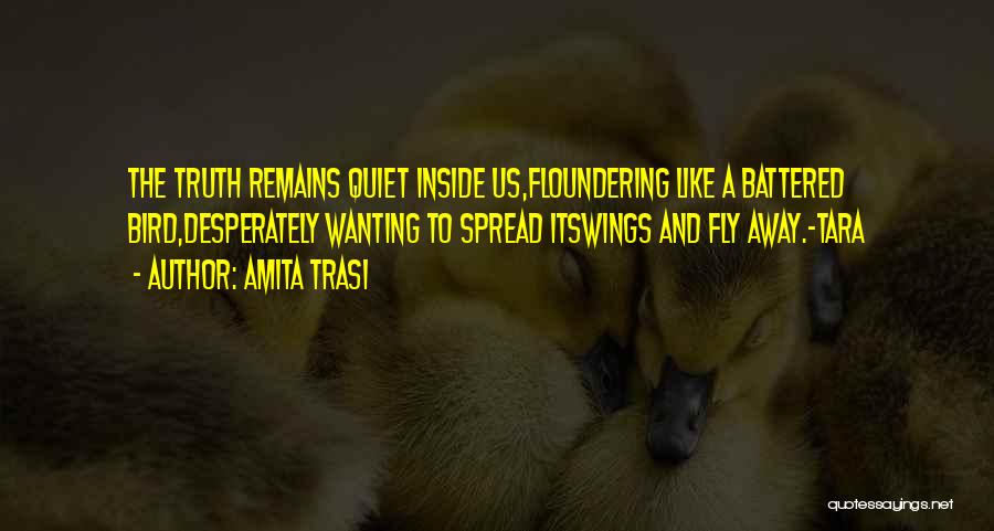 Amita Trasi Quotes: The Truth Remains Quiet Inside Us,floundering Like A Battered Bird,desperately Wanting To Spread Itswings And Fly Away.-tara