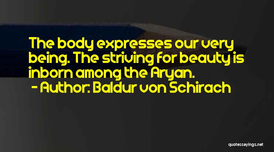 Baldur Von Schirach Quotes: The Body Expresses Our Very Being. The Striving For Beauty Is Inborn Among The Aryan.