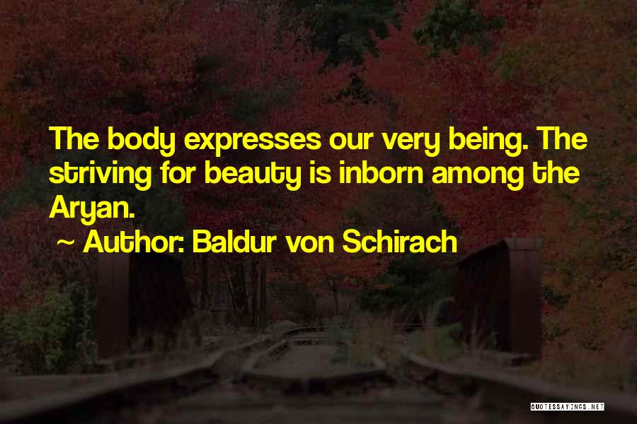 Baldur Von Schirach Quotes: The Body Expresses Our Very Being. The Striving For Beauty Is Inborn Among The Aryan.