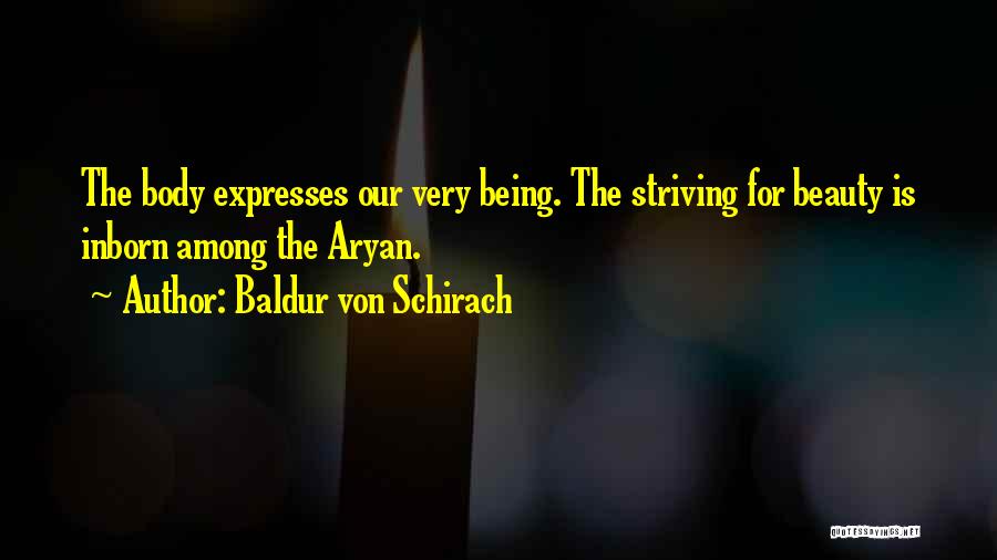 Baldur Von Schirach Quotes: The Body Expresses Our Very Being. The Striving For Beauty Is Inborn Among The Aryan.