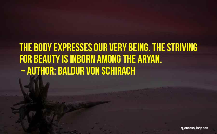 Baldur Von Schirach Quotes: The Body Expresses Our Very Being. The Striving For Beauty Is Inborn Among The Aryan.