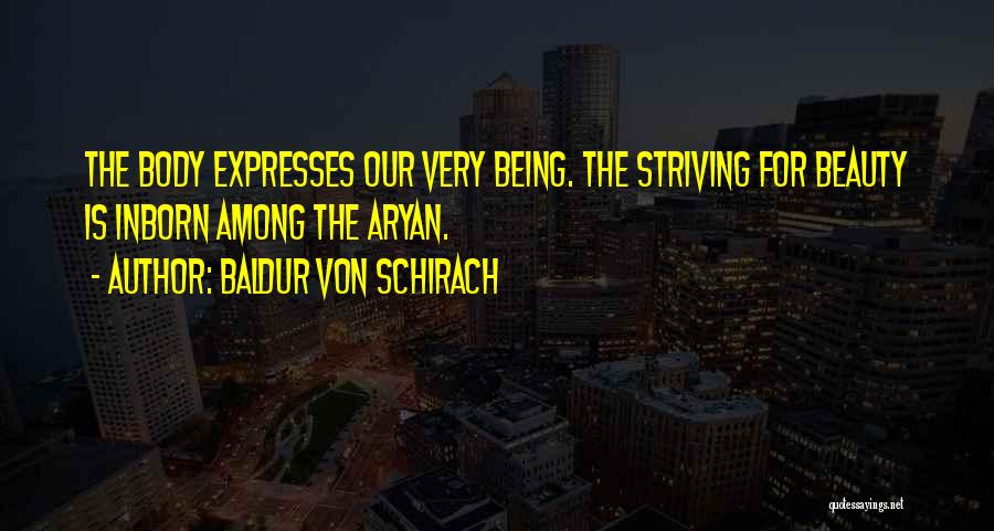 Baldur Von Schirach Quotes: The Body Expresses Our Very Being. The Striving For Beauty Is Inborn Among The Aryan.