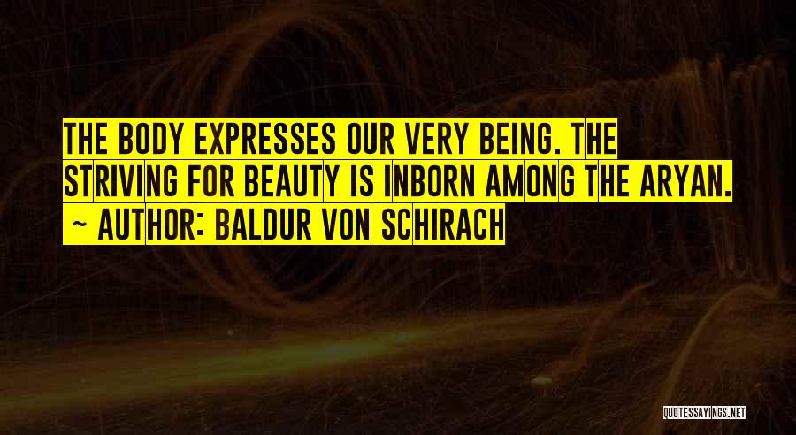 Baldur Von Schirach Quotes: The Body Expresses Our Very Being. The Striving For Beauty Is Inborn Among The Aryan.