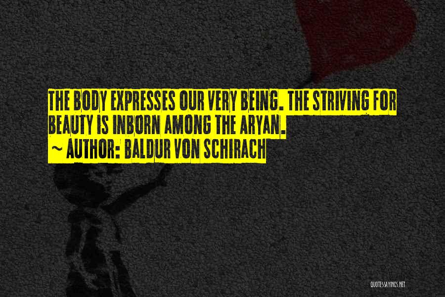 Baldur Von Schirach Quotes: The Body Expresses Our Very Being. The Striving For Beauty Is Inborn Among The Aryan.