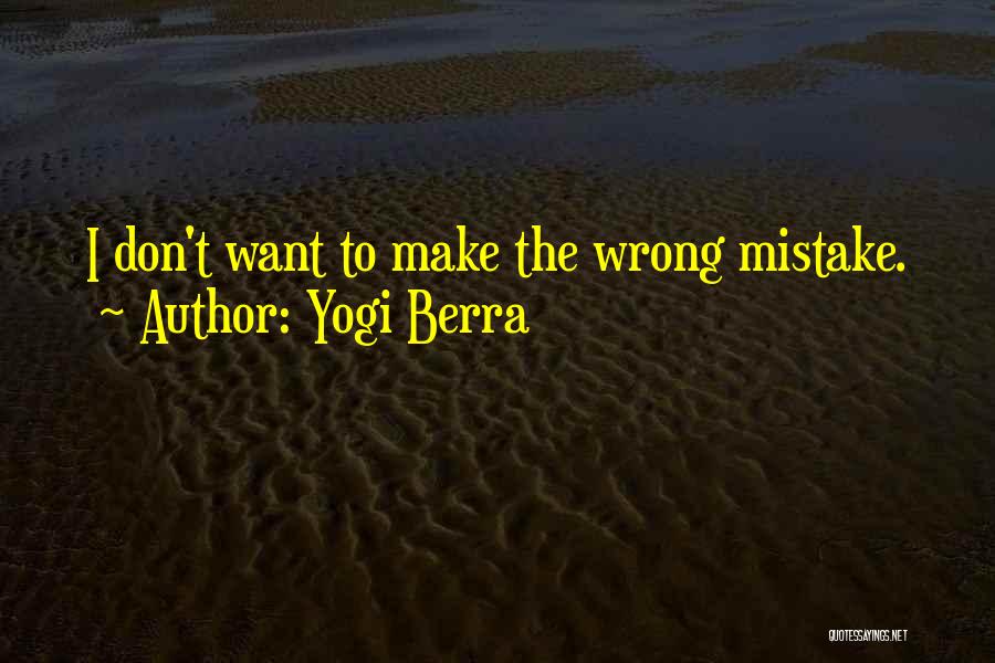 Yogi Berra Quotes: I Don't Want To Make The Wrong Mistake.