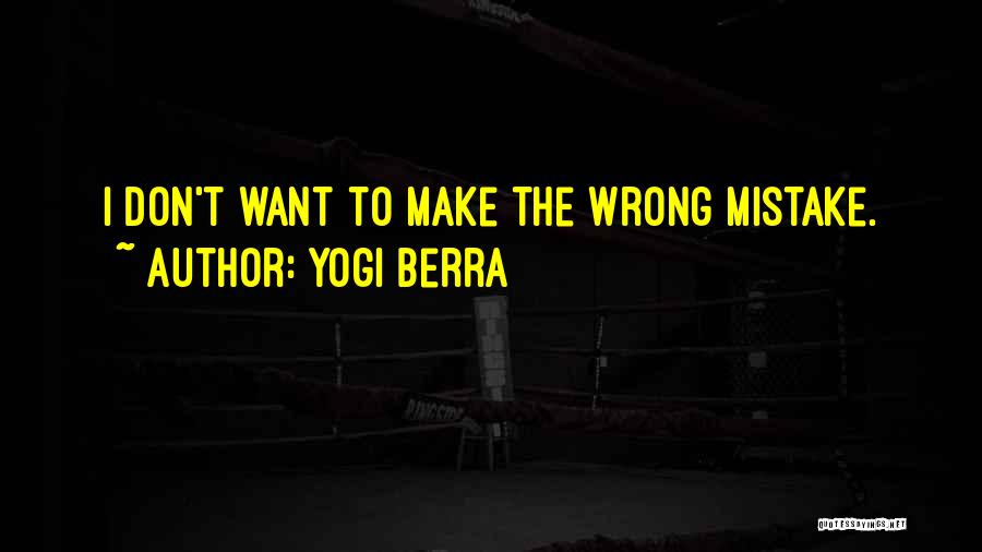 Yogi Berra Quotes: I Don't Want To Make The Wrong Mistake.