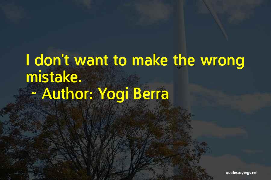 Yogi Berra Quotes: I Don't Want To Make The Wrong Mistake.