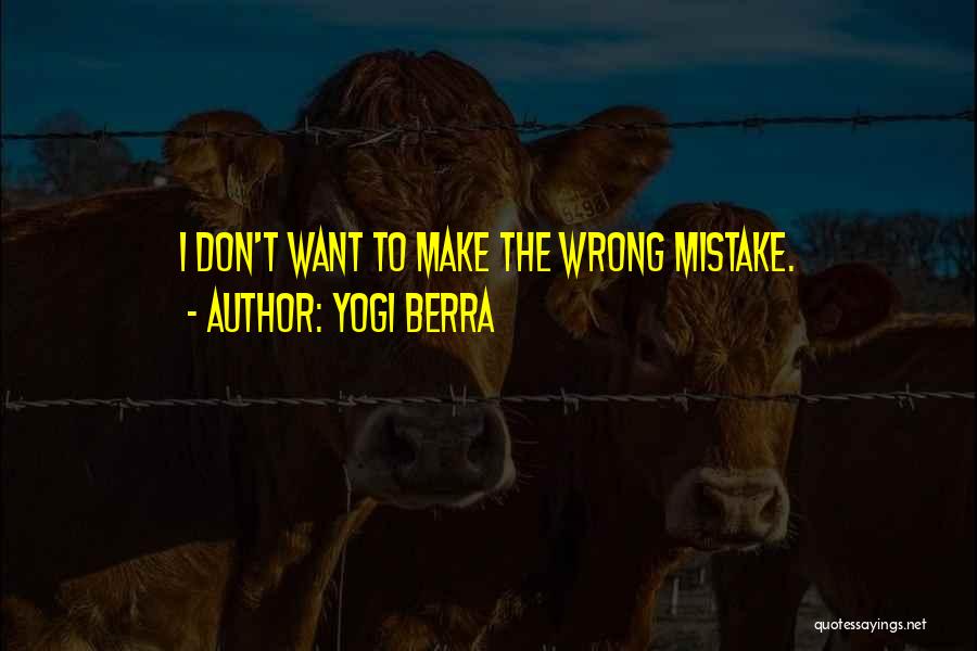Yogi Berra Quotes: I Don't Want To Make The Wrong Mistake.
