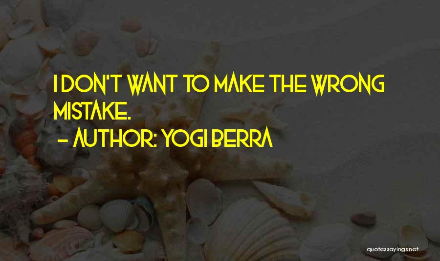 Yogi Berra Quotes: I Don't Want To Make The Wrong Mistake.
