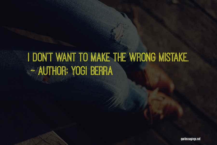 Yogi Berra Quotes: I Don't Want To Make The Wrong Mistake.