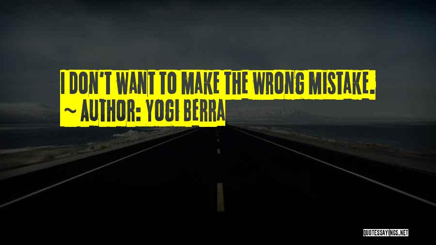Yogi Berra Quotes: I Don't Want To Make The Wrong Mistake.