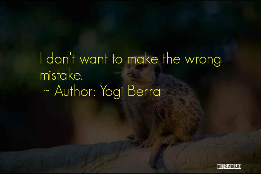 Yogi Berra Quotes: I Don't Want To Make The Wrong Mistake.