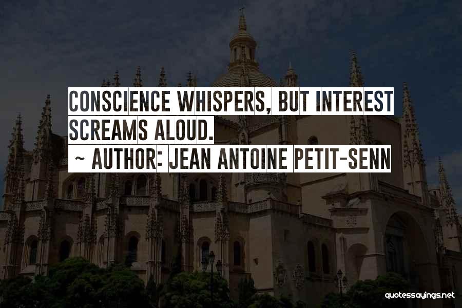 Jean Antoine Petit-Senn Quotes: Conscience Whispers, But Interest Screams Aloud.