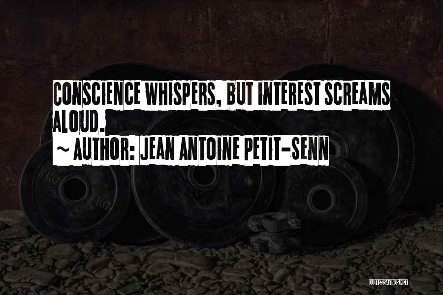 Jean Antoine Petit-Senn Quotes: Conscience Whispers, But Interest Screams Aloud.
