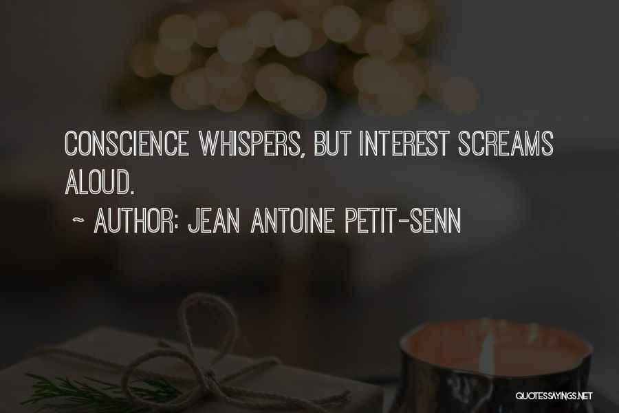 Jean Antoine Petit-Senn Quotes: Conscience Whispers, But Interest Screams Aloud.