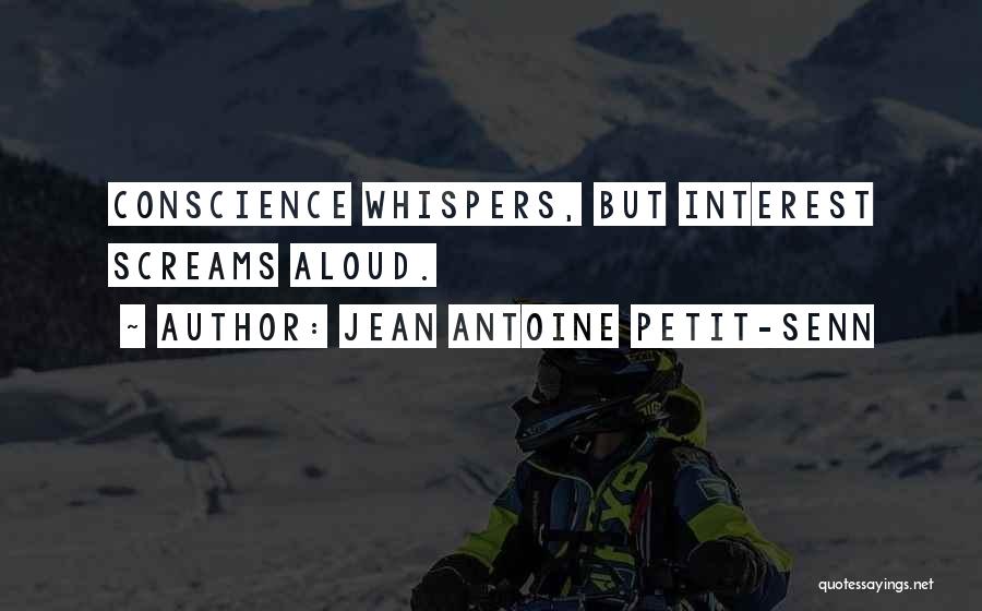 Jean Antoine Petit-Senn Quotes: Conscience Whispers, But Interest Screams Aloud.