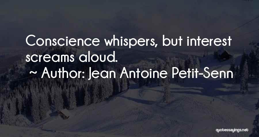 Jean Antoine Petit-Senn Quotes: Conscience Whispers, But Interest Screams Aloud.